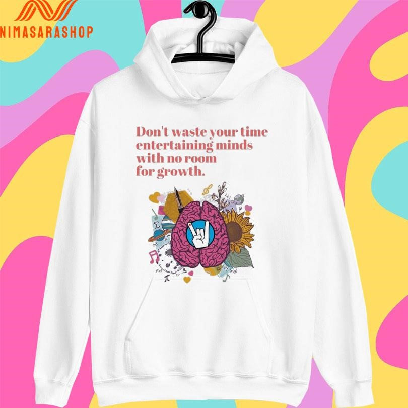 Don’t Waste Your Time Entertaining Minds With No Room For Growth Shirts