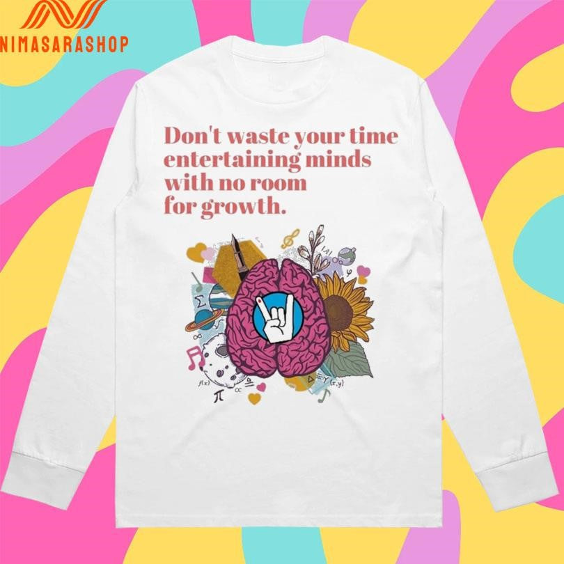 Don’t Waste Your Time Entertaining Minds With No Room For Growth Shirts