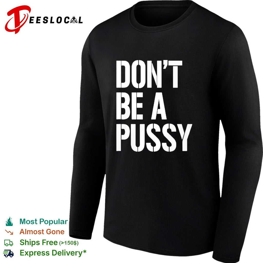Don’t be a pussy shirt