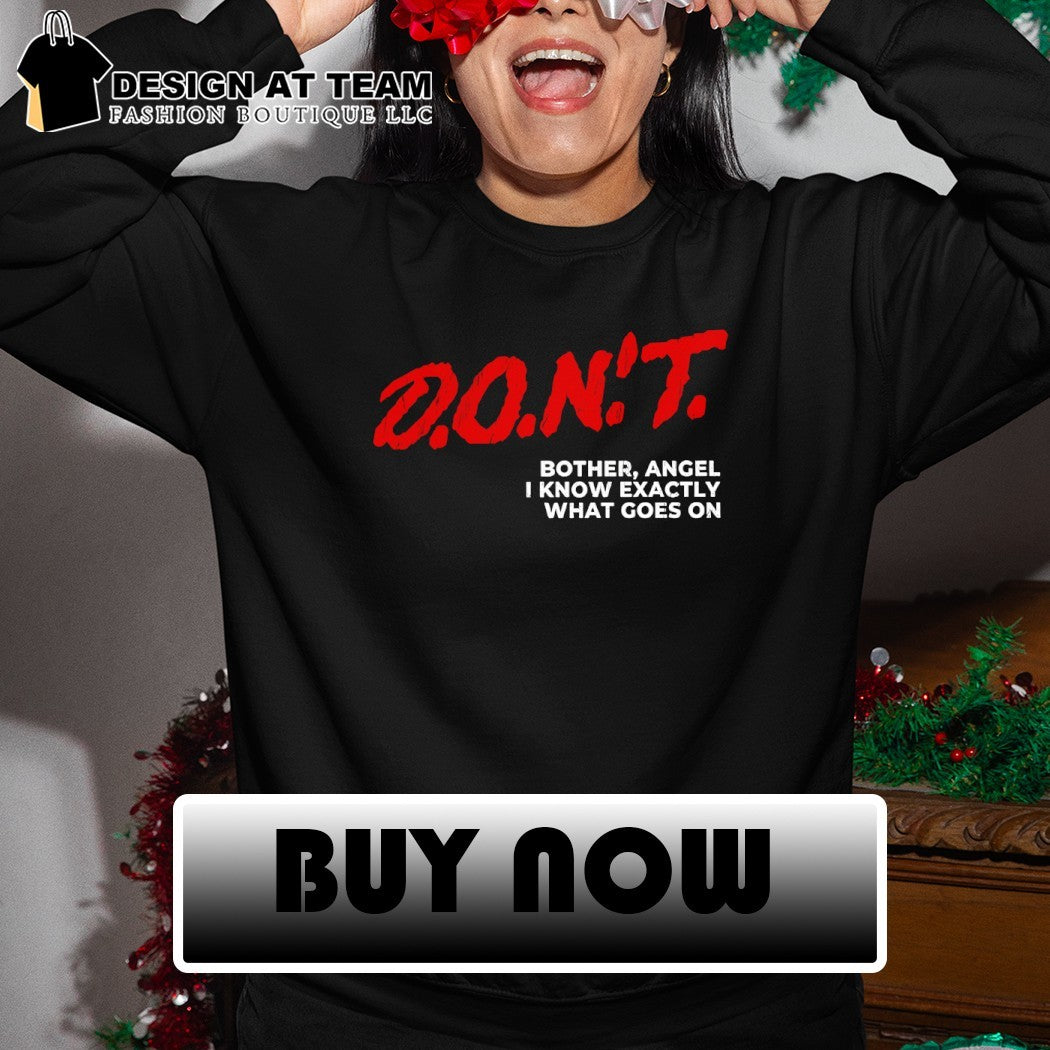 Don’t bother angel I know exactly what goes on shirt