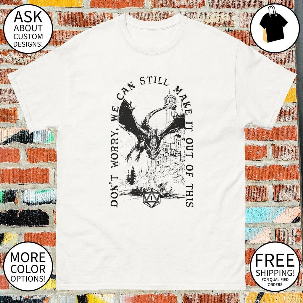 Don’t worry we can still make it out of this shirt