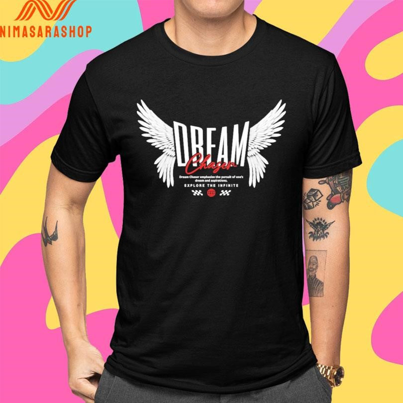 Dream Chaser Dream Chaser Emphasize The Pursuit Of One’s Dream And Aspirations Explore The Infinite Shirts