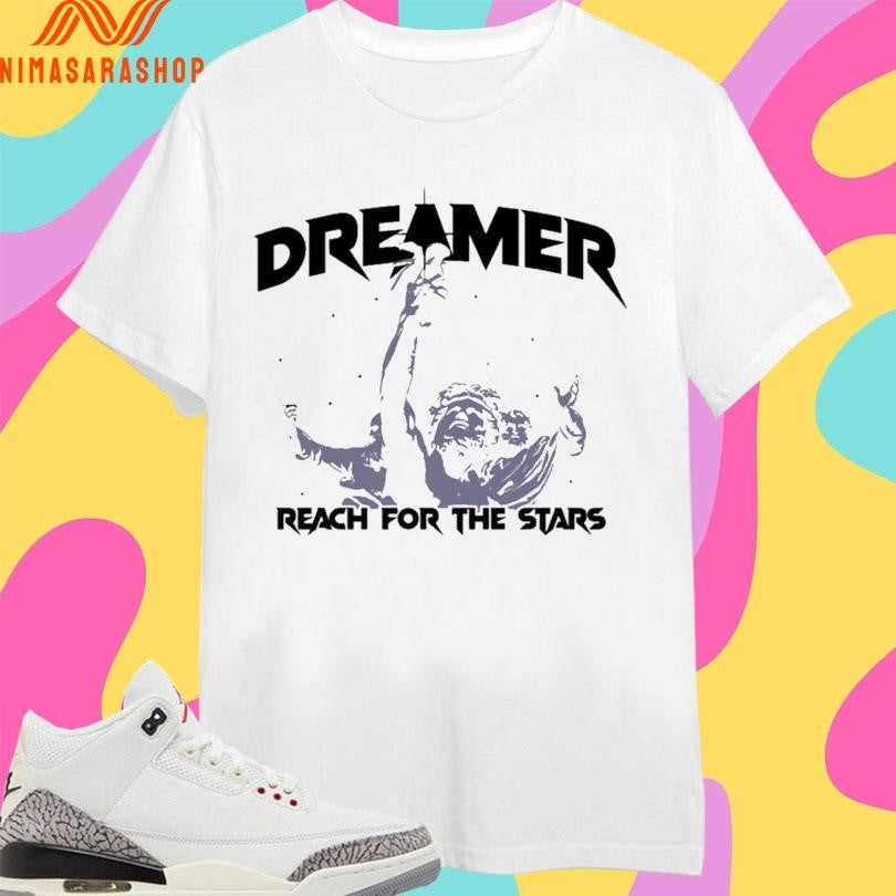 Dreamer Reach For The Stars Shirts