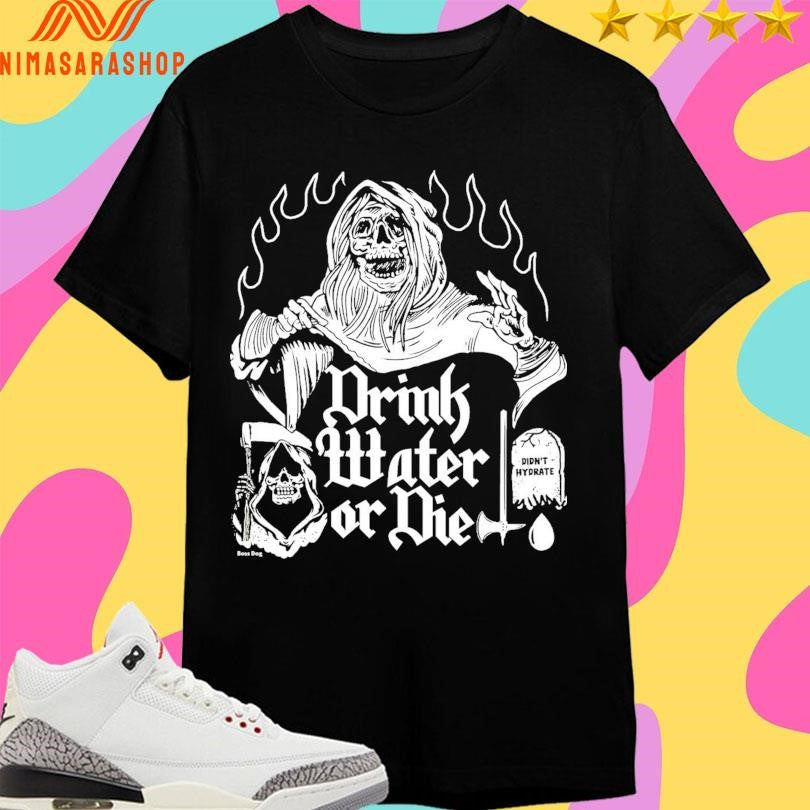 Drink Water Of Die Didn’t Hydrate Shirts