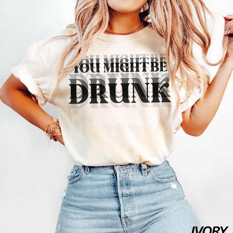 Drinking Humor You Might, You Might Be Drunk Shirt, I Think You Might Be Drinking Design, You Might Tee, Drinking Quotes...