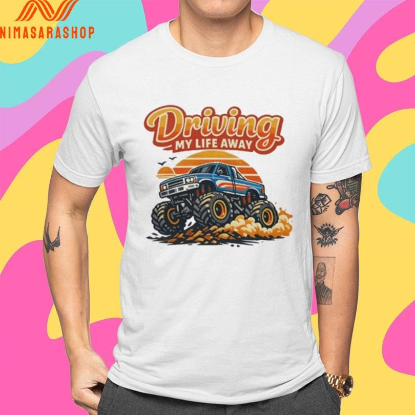 Driving My Life Away Monster Truck Shirts