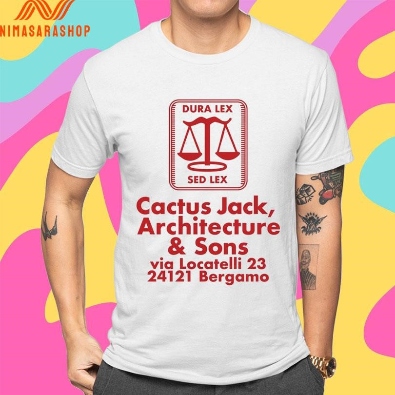 Dura Lex Sed Lex Cactus Jack Architecture And Sons Via Locatelli 23 24121 Bergamo Shirts