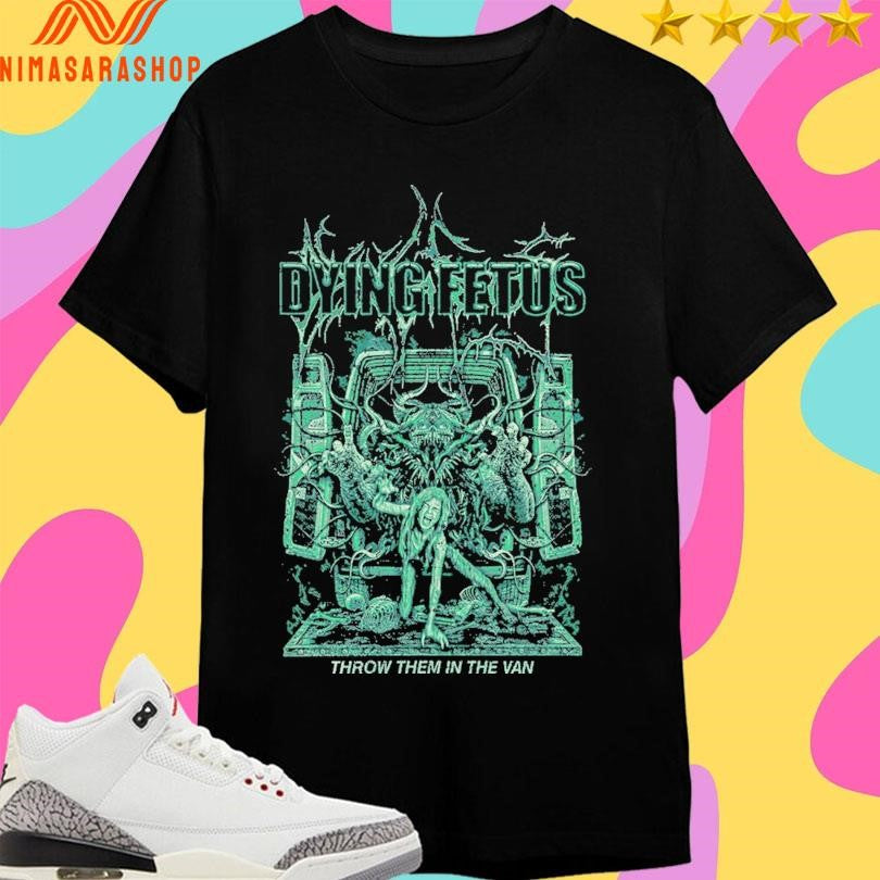 Dying Fetus Throw Them In The Van Shirts