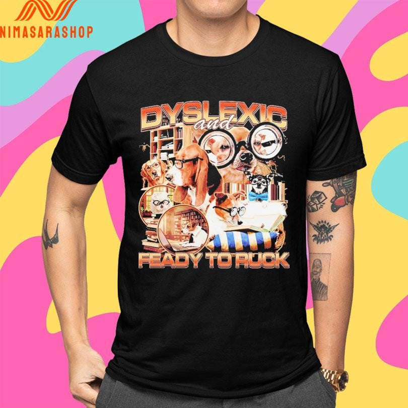 Dyslexic And Feady To Ruck Dogs Shirts