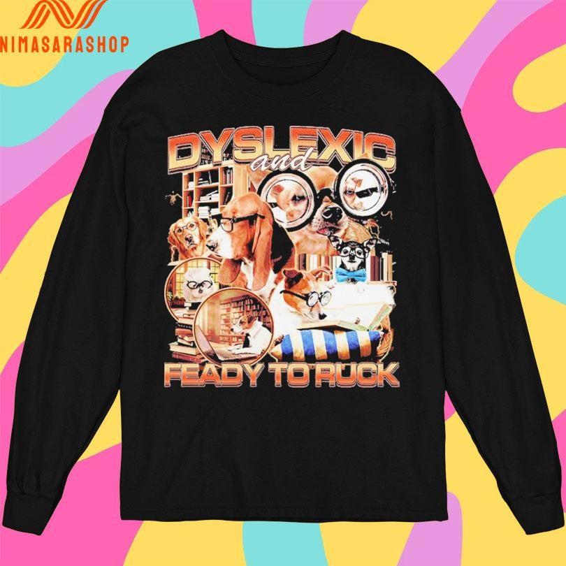 Dyslexic And Feady To Ruck Dogs Shirts