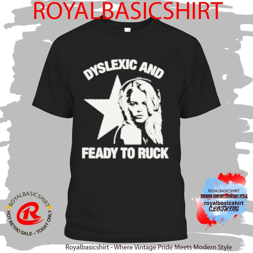 Dyslexic And Feady To Ruck Shirt