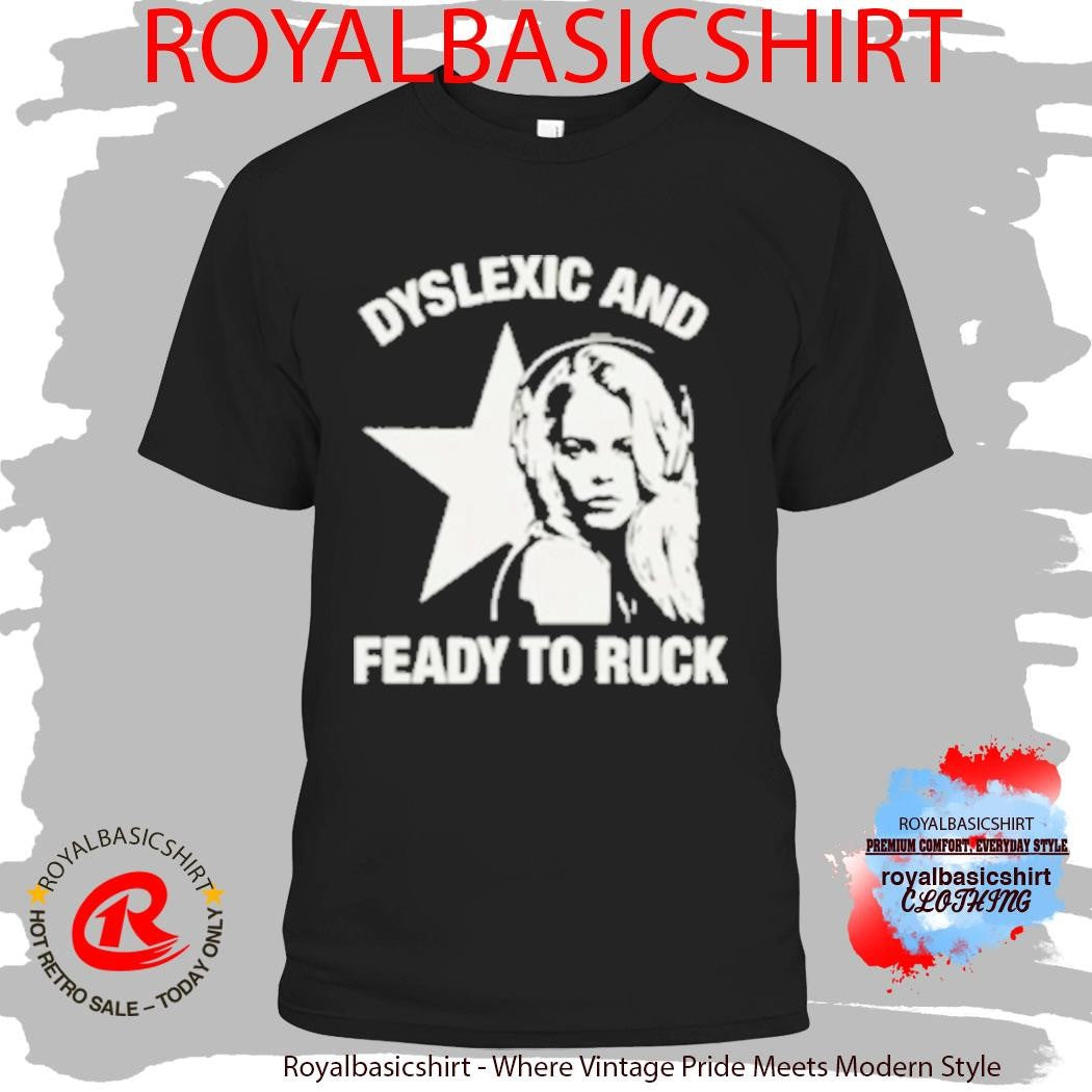 Dyslexic And Feady To Ruck Shirt