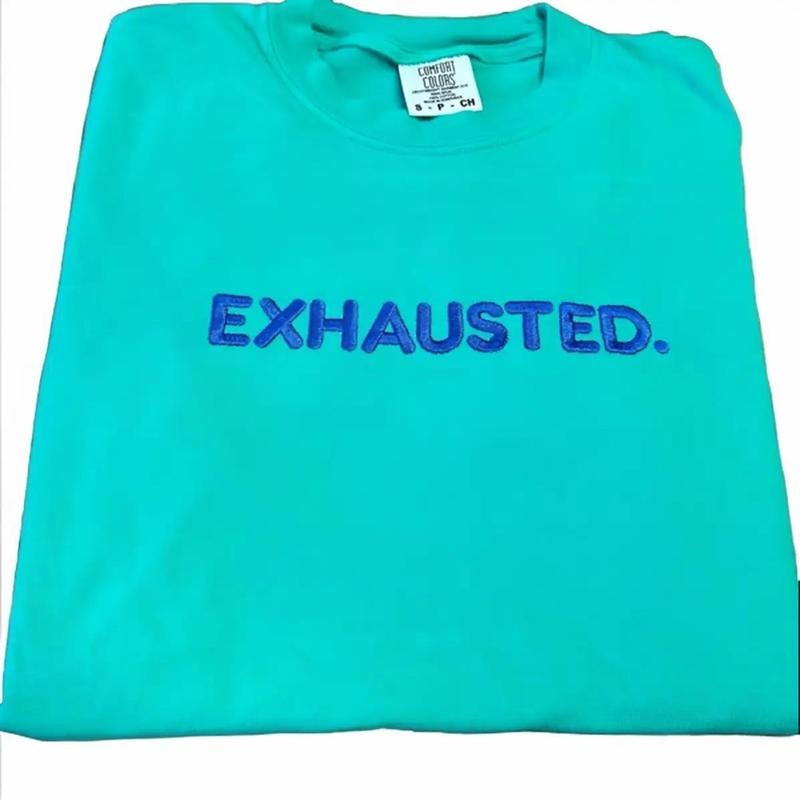 EXHAUSTED. Embroidered Comfort colors Tee shirt Hoodie, Sweatshirt | PrintMintTees.com
