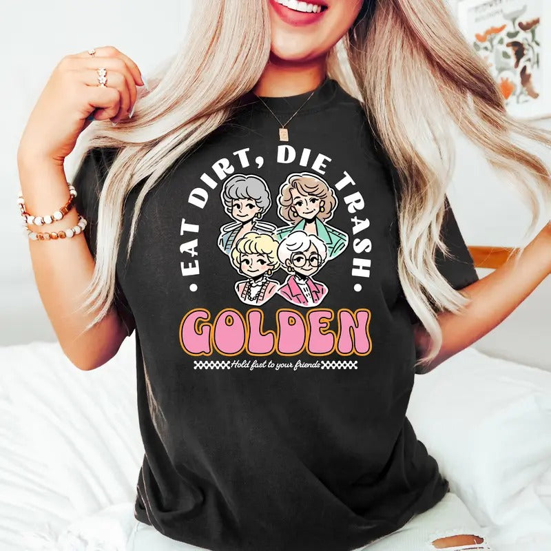 Eat Dirt Die Trash Golden Babes Shirt, Golden Girls Shirt, Hold Last To Your Friend, Gift For Friend, Funny Woman Shirt,...