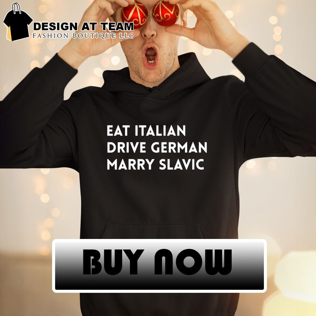 Eat Italian Drive German Marry Slavic shirt