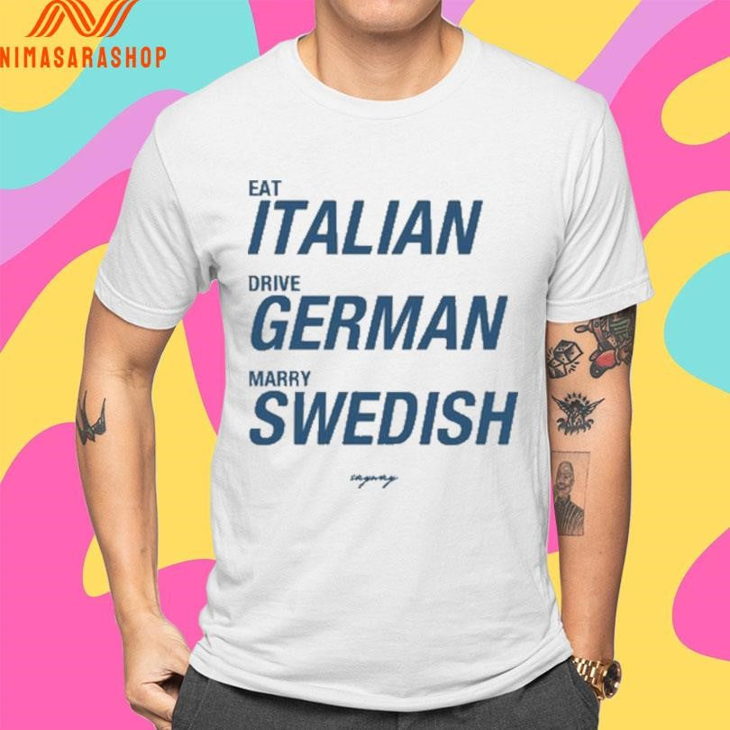 Eat Italian Drive German Marry Swedish 2026 Shirts