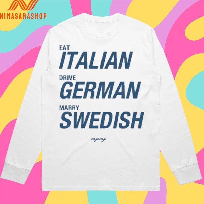 Eat Italian Drive German Marry Swedish 2026 Shirts