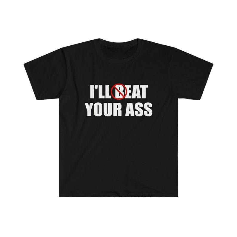 Funny Meme Shirt, I'll Beat / Eat Your Ass Pun Joke Tee, Gift Unisex T-Shirt Hoodie Sweatshirt | PrintMintTees.com