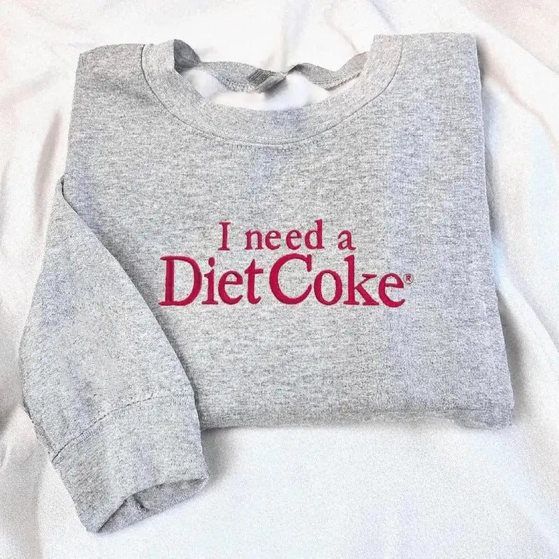 Embroidered I Need A Diet Coke Sweatshirt, Embroidered Diet Coke Tee Shirt, I Need A Diet Coke T-Shirt, Gift For Coke...