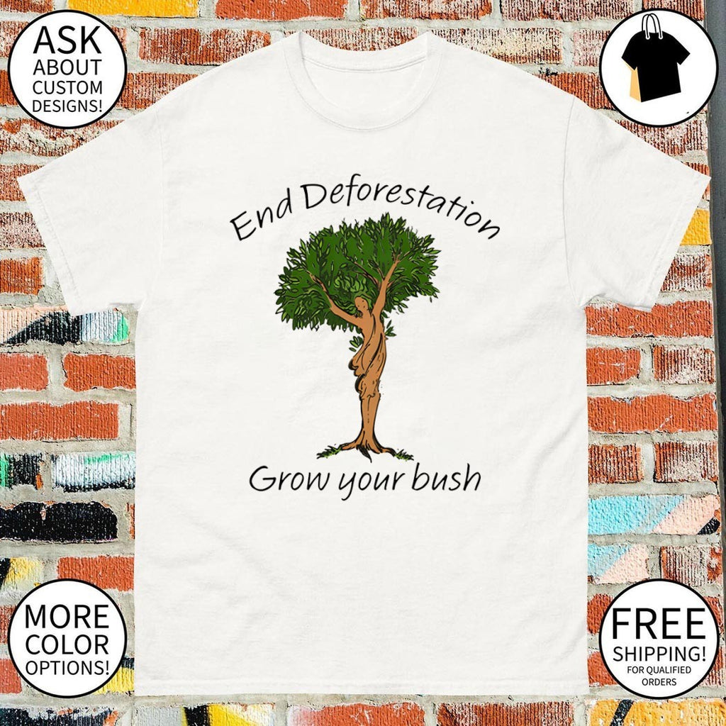 End deforestation grow your bush tree shirt