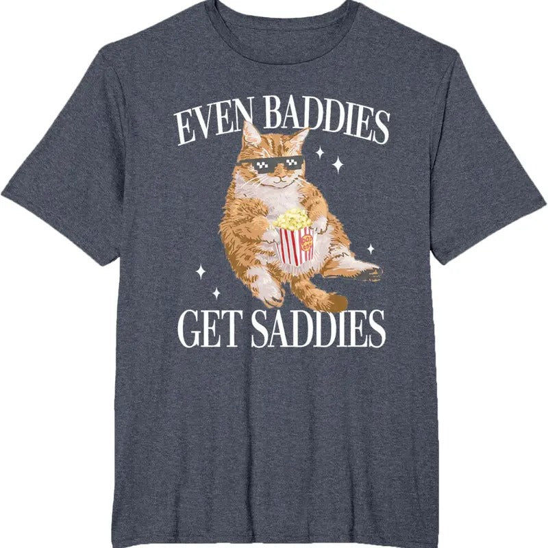 Even Baddies Get Saddiess Funny Cat Meme for Men Women T-Shirt Hoodie Sweatshirt | PrintMintTees.com
