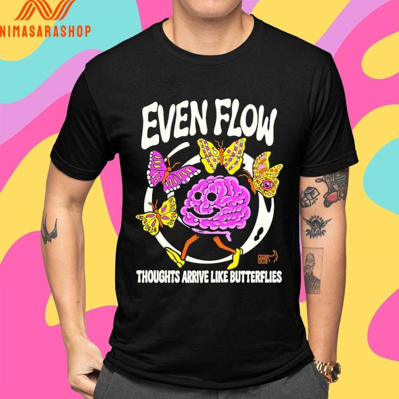 Even Flow Thoughts Arrive Like Butterflies Brain And Butterfly Shirts