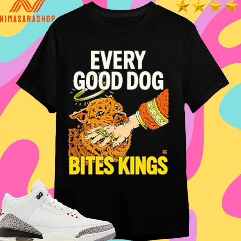 Every Good Dog Bites Kings Dog Shirts