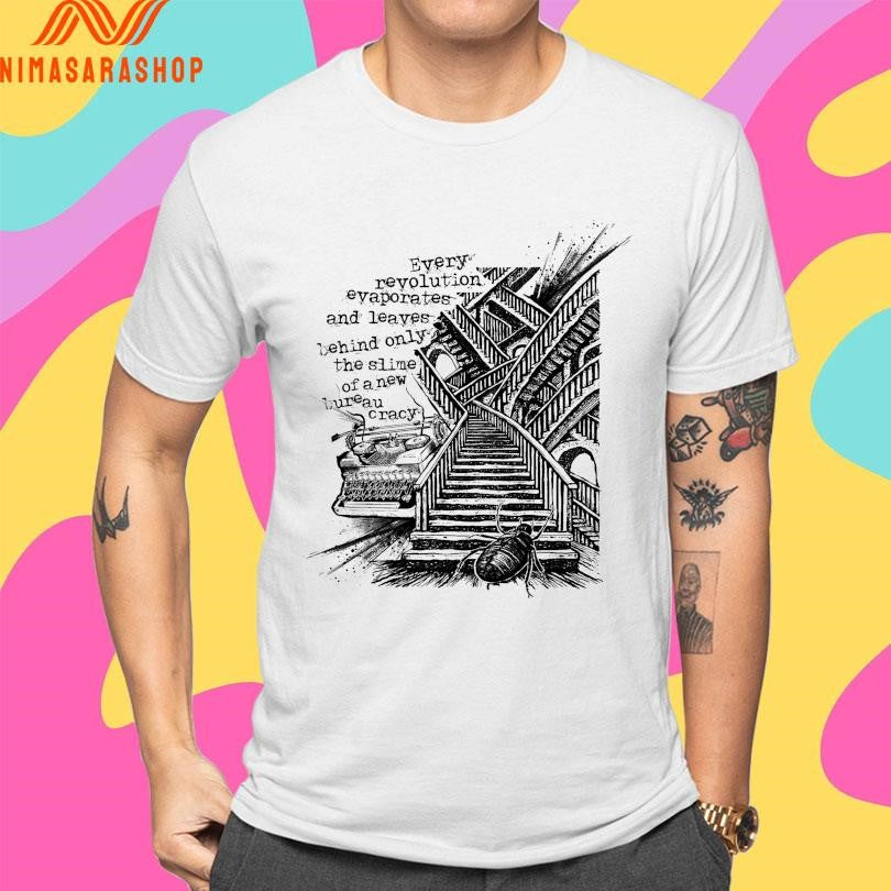 Every Revolution Evaporates And Leaves Behind Only The Slime Of A New Bureaucracy Shirts