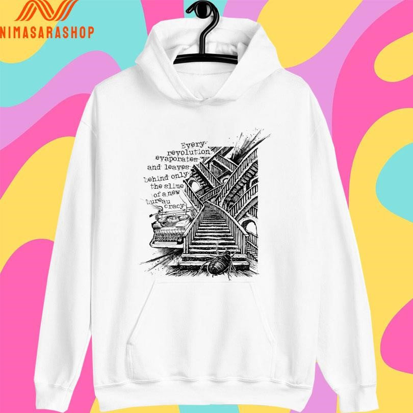 Every Revolution Evaporates And Leaves Behind Only The Slime Of A New Bureaucracy Shirts