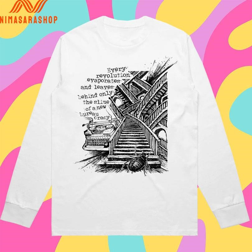 Every Revolution Evaporates And Leaves Behind Only The Slime Of A New Bureaucracy Shirts