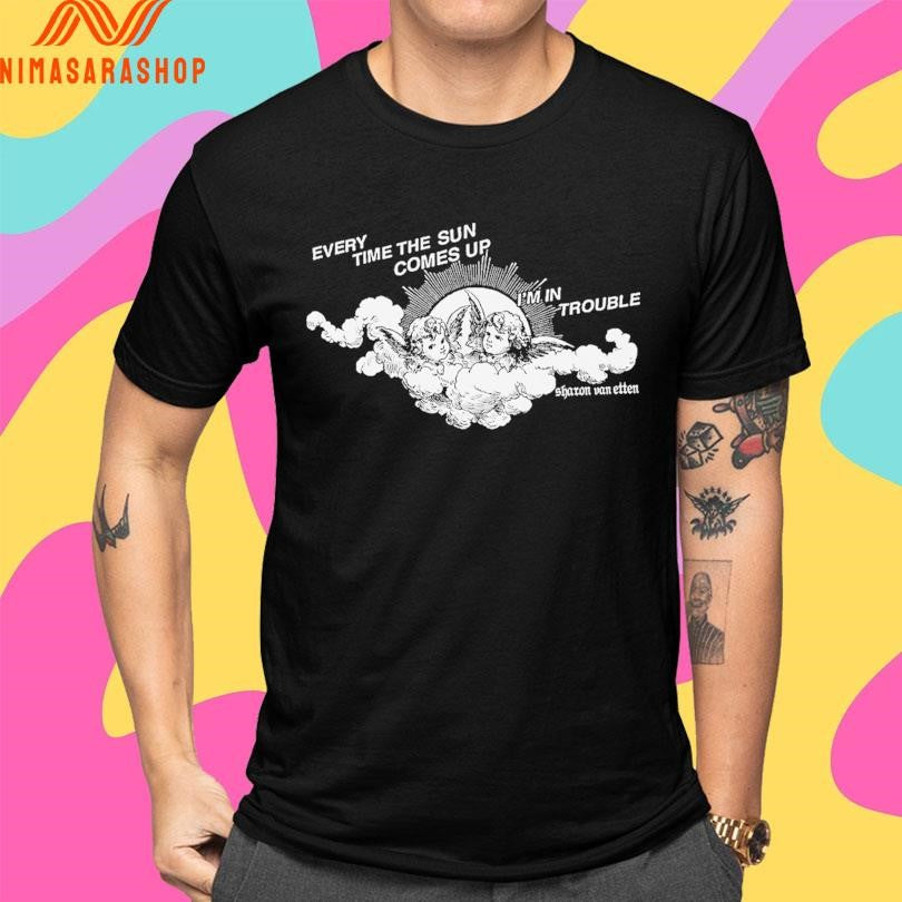 Every Time The Sun Comes Up I’m In Trouble Sharon Van Etten Shirts
