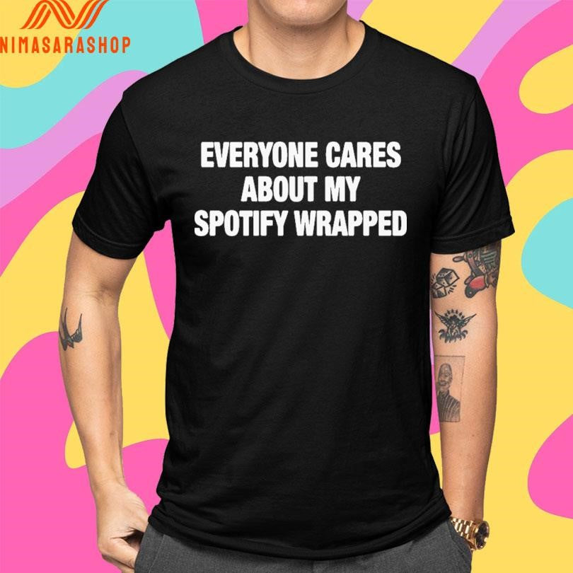Everyone Cares About My Spotify Wrapped Shirts