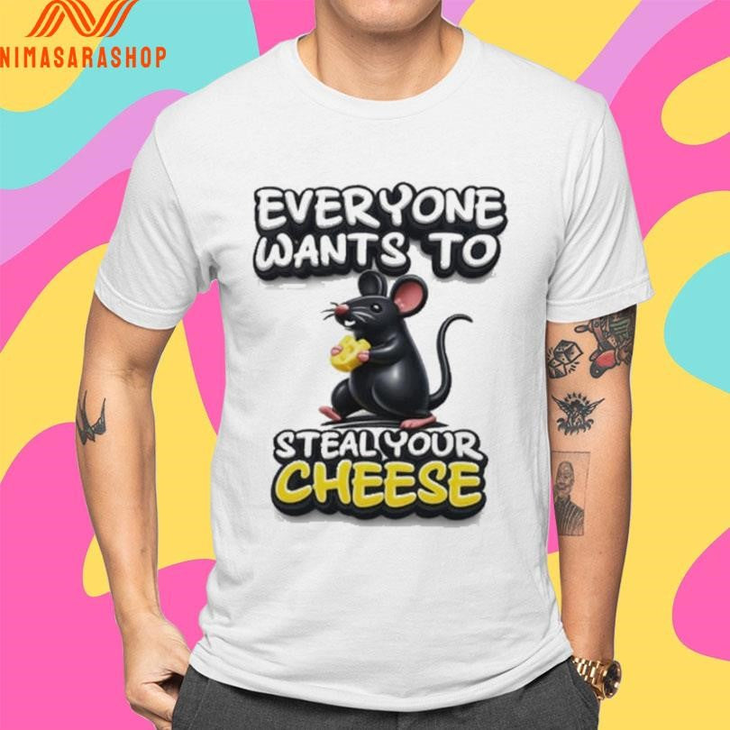 Everyone Wants To Steal Your Cheese Mouse Shirts