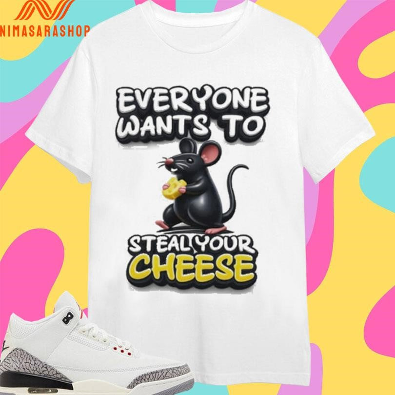 Everyone Wants To Steal Your Cheese Mouse Shirts