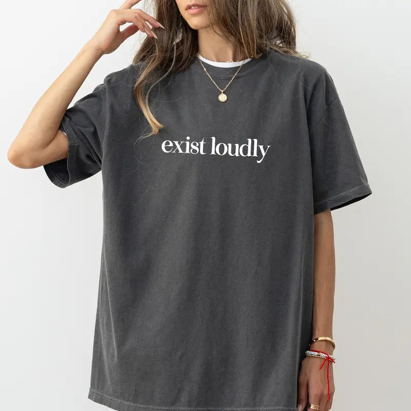 Exist Loudly Comfort Colors Shirt Feminist Empowerment Shirt Inspirational T-Shirts, Hoodie, Sweatshirt