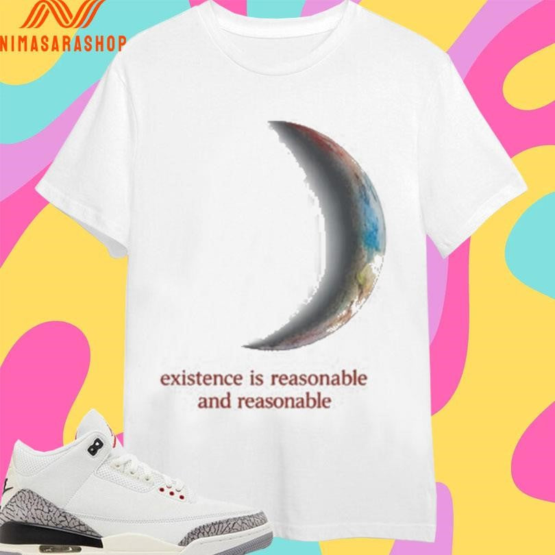 Existence Is Reasonable And Reasonable Shirts