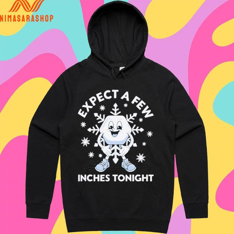 Expect A Few Inches Tonight Shirts