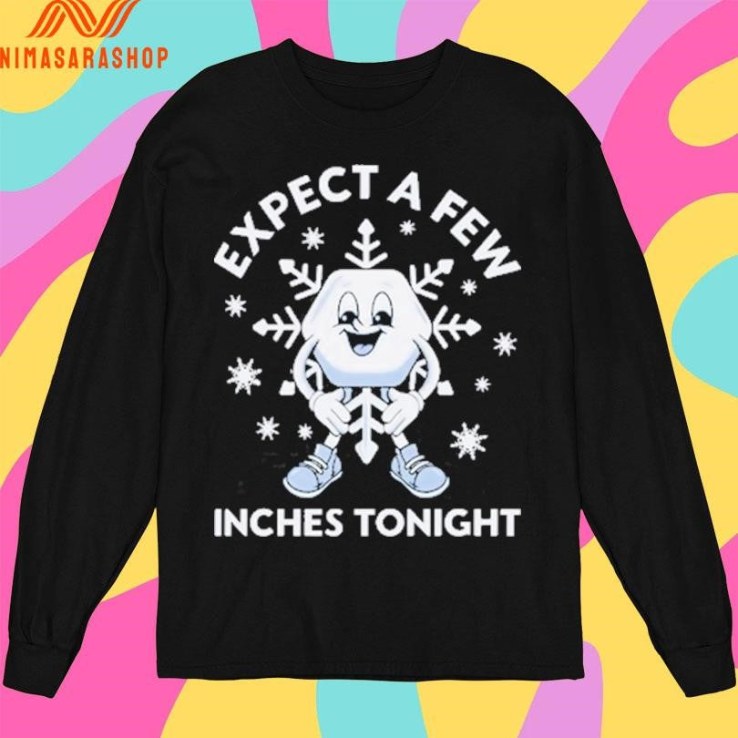 Expect A Few Inches Tonight Shirts