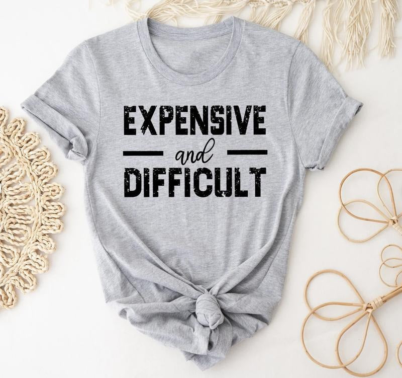 Expensive And Difficult Shirt, Funny Mom Shirt, Mothers Day Gift, Mom Life Shirt, Sarcastic T Shirt, Wife Gift, Womens...