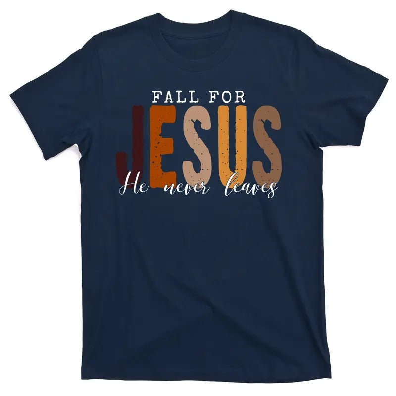 Fall For Jesus He Never Leaves Christian Quote T-Shirt Hoodie Sweatshirt | PrintMintTees.com