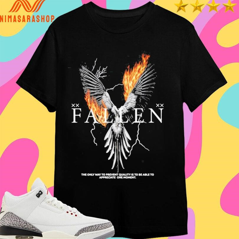 Fallen The Only Way To Prevent Quality Is To Be Able To Appreciate One Moment Shirts
