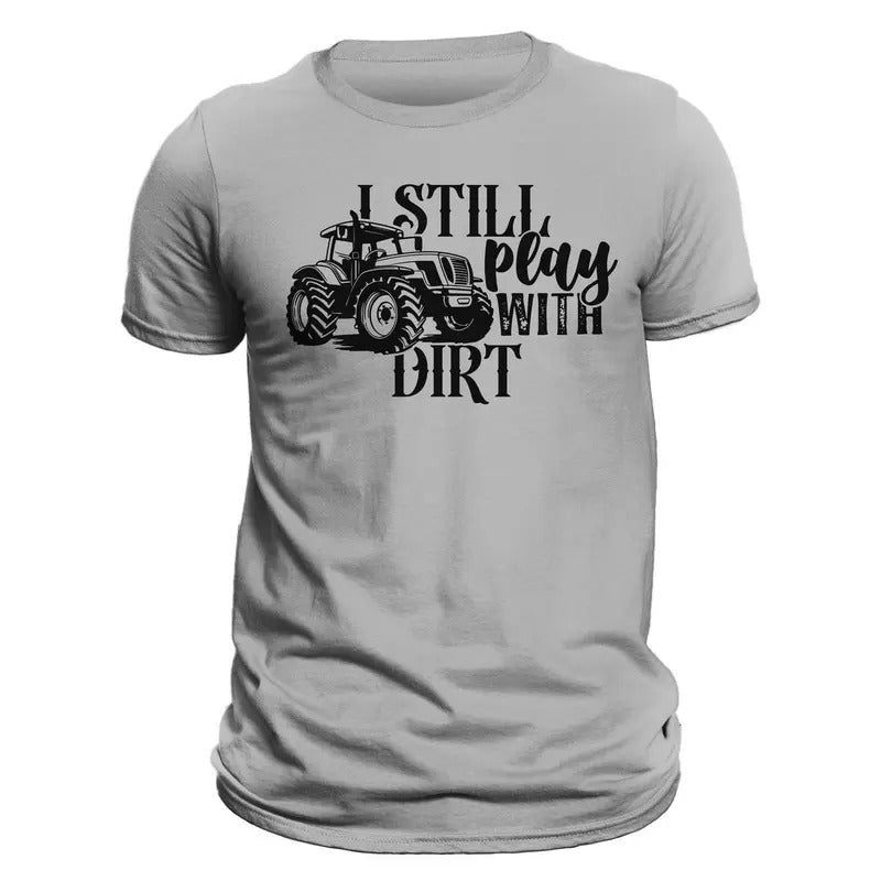 Farming Tractor I Still Play With Dirt Men's T-Shirt Hoodie Sweatshirt | PrintMintTees.com