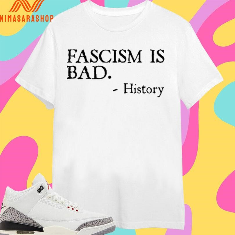 Fascism Is Bad History Shirts