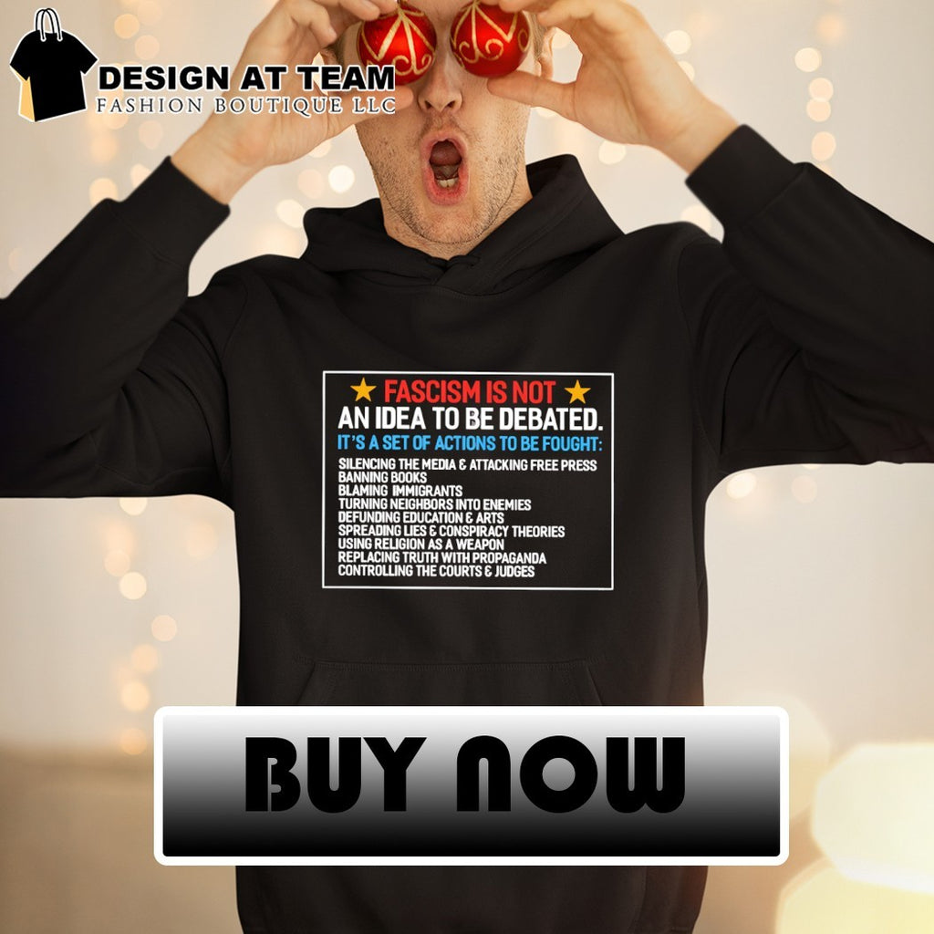 Fascism is not an idea to be debated it’s a set of actions to be fought shirt