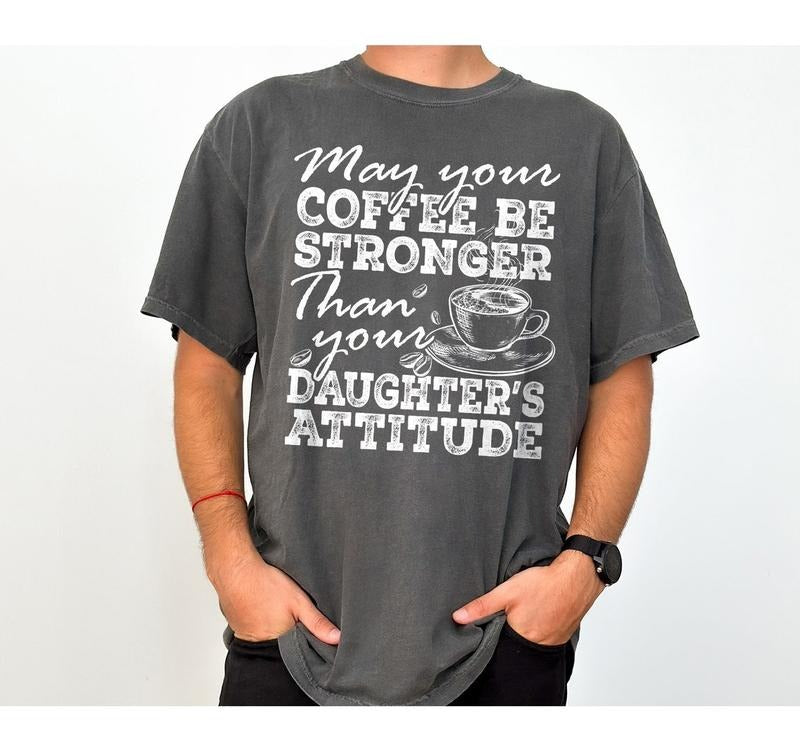 Father's Day Gift Shirt For Dad, May Your Coffee Be Stronger Than Your Daughters Attitude, Coffee Lover Dad Shirt For...