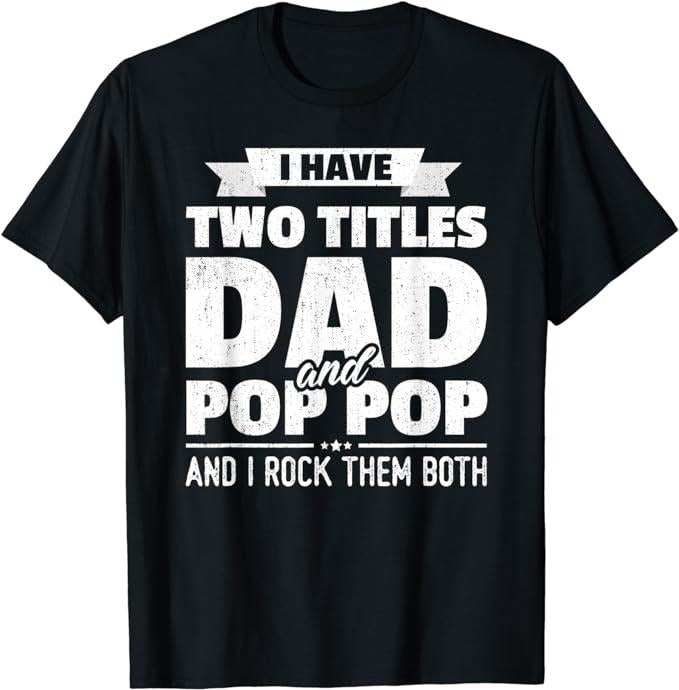 Father's Day T-Shirt, Gifts For Dad, I Have Two Titles Dad And Pop Pop Grandpa Father's Day Gift T-Shirt Menswear Top...
