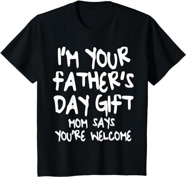 Father's Day T-Shirt, Gifts For Dad, Kids I'm Your Father's Day Gift Mom Says You're Welcome T-Shirt Menswear Top...