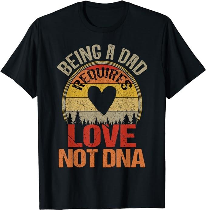 Father's Day T-Shirt, Gifts For Stepdad, Step Dad Is My Real Dad Being A Dad Requires Love Not DNA T-Shirt Menswear...