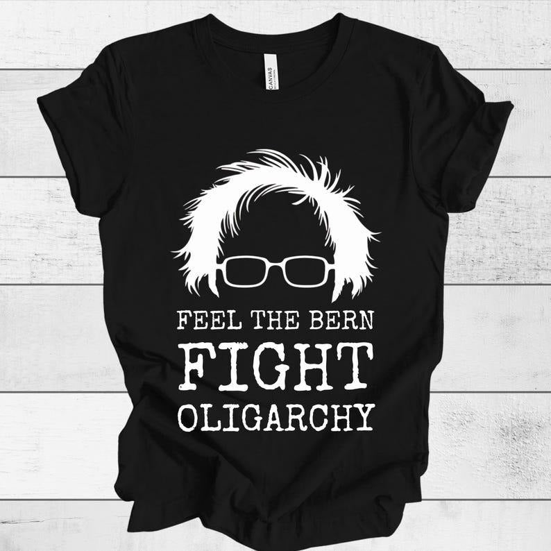 Feel Bern Fight Oligarchy Shirt Political Statement Bernie Sanders Inspired Vintage Shirt Political Shirt Hoodie Sweatshirt