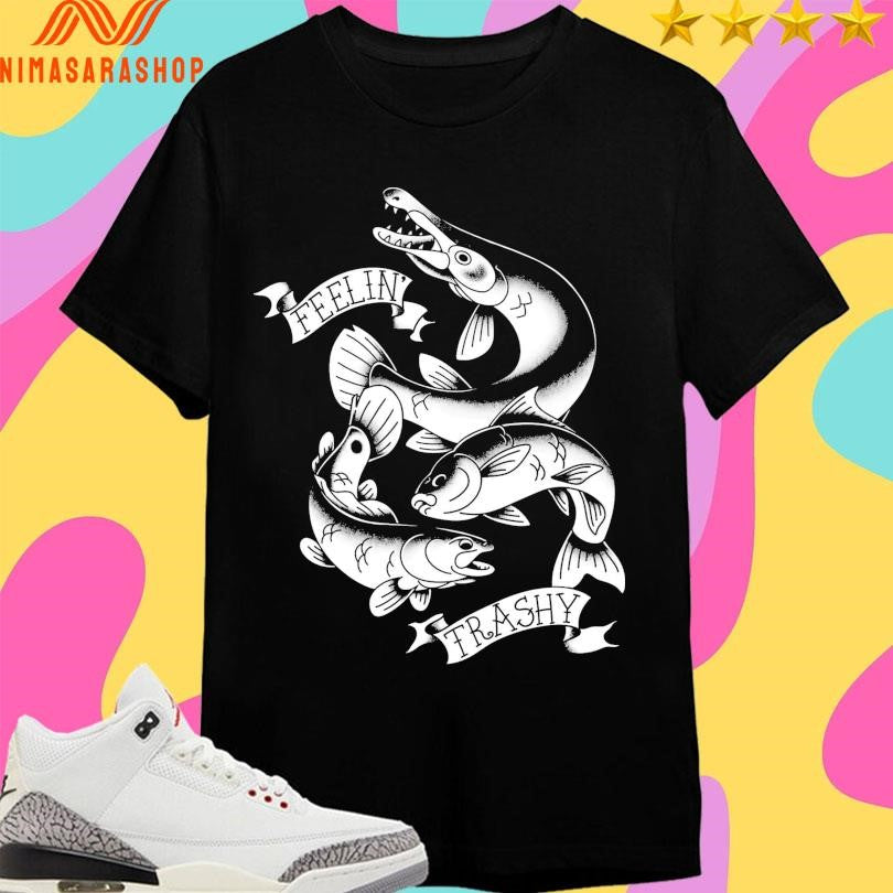 Feelin’ Trashy Trash Fish Tribute Chupa Blabla Shirts